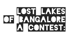 Lost Lakes of Bangalore A Contest